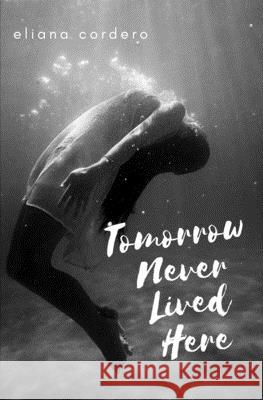 Tomorrow Never Lived Here Eliana Cordero 9781977715203 Createspace Independent Publishing Platform