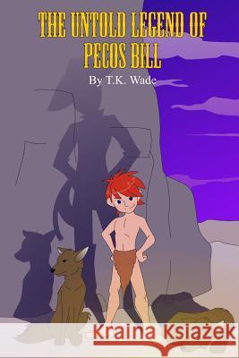 The Untold Legend of Pecos Bill T. K. Wade Coy Field 9781977715616 Createspace Independent Publishing Platform