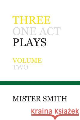 Three One Act Plays: Volume Two Mister Smith 9781977718594 Createspace Independent Publishing Platform