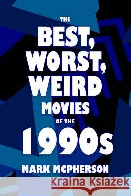 The Best, Worst, Weird Movies of the 1990s Mark McPherson 9781977719430 Createspace Independent Publishing Platform