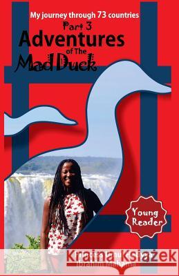 Adventures of The Mad Duck: My Journey Through 73 Countries Ibrahim Mahama, Princess Umul Hatiyya 9781977722461 Createspace Independent Publishing Platform