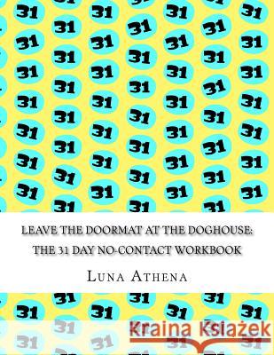 Leave the Doormat at the Doghouse: The 31 Day No-Contact Workbook Luna Athena 9781977722553 Createspace Independent Publishing Platform