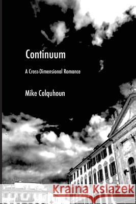 Continuum: A Cross-Dimensional Romance Mike Colquhoun 9781977722683 Createspace Independent Publishing Platform