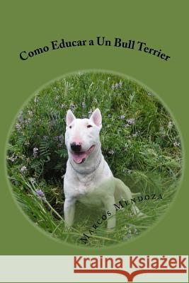 Como Educar a Un Bull Terrier Marcos Mendoza 9781977729019