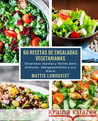 60 recetas de ensaladas vegetarianas: Ensaladas rápidas y fáciles para disfrutar, adelgazamiento y uso diario Lundqvist, Mattis 9781977729460 Createspace Independent Publishing Platform