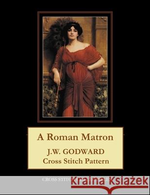 A Roman Matron: J.W. Godward Cross Stitch Pattern Cross Stitch Collectibles Kathleen George 9781977731067 Createspace Independent Publishing Platform