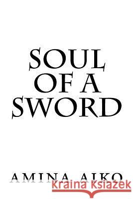 soul of a sword: soul of a sword: revised edition Aiko, Amina 9781977731197 Createspace Independent Publishing Platform