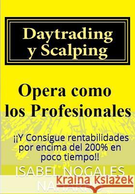 Daytrading y Scalping: Opera como los profesionales y consigue rentabilidades hasta 200% en poco tiempo Nogales Naharro, Isabel 9781977731821
