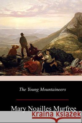 The Young Mountaineers Mary Noailles Murfree 9781977733269 Createspace Independent Publishing Platform