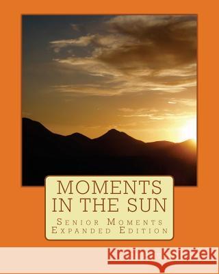 Moments in the Sun: Senior Moments - Expanded Edition John E. Carson 9781977733658 Createspace Independent Publishing Platform