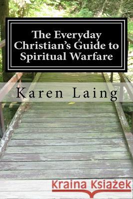 The Everyday Christian's Guide to Spiritual Warfare: Book Two in the Everyday Christian's Guide Series Karen Laing Alyssa Plock 9781977739643 Createspace Independent Publishing Platform