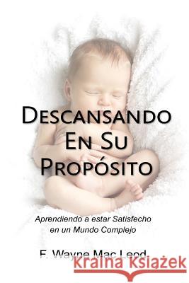 Descansando En Su Propósito: Aprendiendo a Estar Satisfecho en un Mundo Complejo Mac Leod, F. Wayne 9781977740694 Createspace Independent Publishing Platform