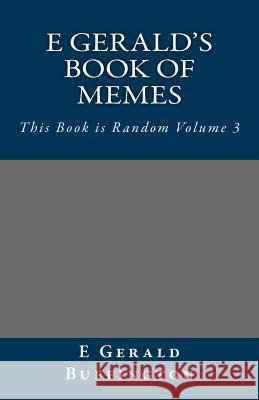 E Gerald's Book of Memes: This Book is Random Volume 3 Buffington, E. Gerald 9781977742957 Createspace Independent Publishing Platform