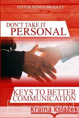 Don't Take It Personal: Keys to Better Communication Benita C. Bradley 9781977743039 Createspace Independent Publishing Platform
