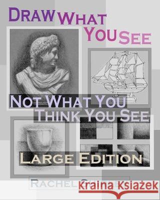 Draw What You See Not What You Think You See (Large Edition) Rachel Shirley 9781977743053