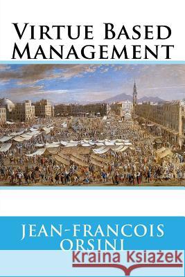 Virtue Based Management Dr Jean-Francois Orsin 9781977743800 Createspace Independent Publishing Platform