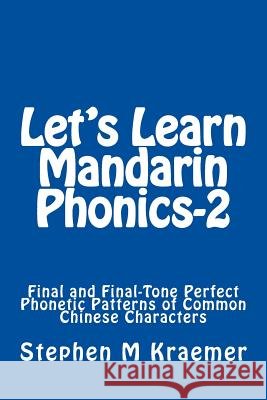 Let's Learn Mandarin Phonics-2: Final and Final-Tone Perfect Phonetic Patterns of Common Chinese Characters Stephen M. Kraemer 9781977744616 Createspace Independent Publishing Platform