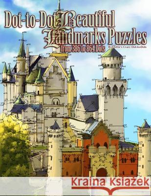 Dot-to-Dot Beautiful Landmarks: Puzzles from 386 to 864 Dots Dot to Dots, Dottie's Crazy 9781977746979 Createspace Independent Publishing Platform