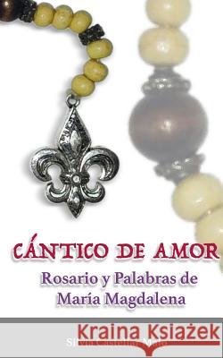 Cántico de Amor: Rosario y Palabras de María Magdalena Malo, Silvia Castellar 9781977747075 Createspace Independent Publishing Platform
