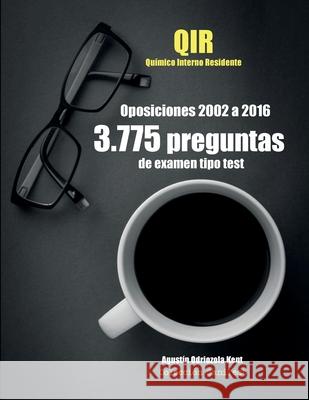 Oposiciones QIR. 3.775 preguntas de examen tipo test (2002-2016): Químico Interno Residente Kent, Agustín Odriozola 9781977747976 Createspace Independent Publishing Platform