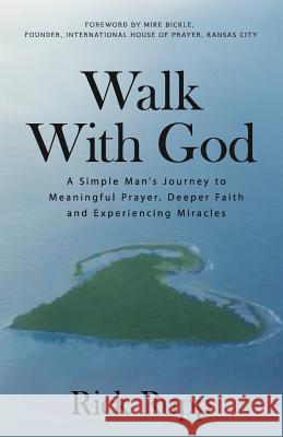 Walk With God: A Simple Man's Journey to Meaningful Prayer, Deeper Faith and Experiencing Miracles Rupp, Rick 9781977748041 Createspace Independent Publishing Platform