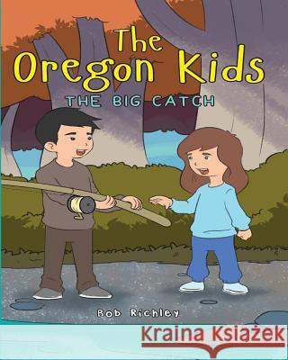 The Oregon Kids: The Big Catch Bob Richley 9781977751553 Createspace Independent Publishing Platform
