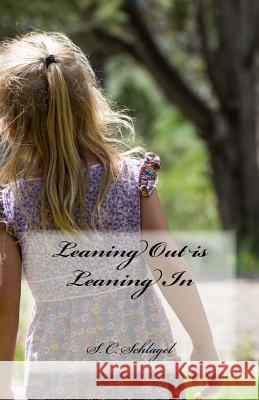 Leaning Out is Leaning In Schlagel, S. C. 9781977751720 Createspace Independent Publishing Platform