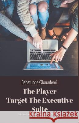 The Player: Target: The Executive Suite Pastor John Babatunde Olatunde Olorunfemi 9781977752024 Createspace Independent Publishing Platform