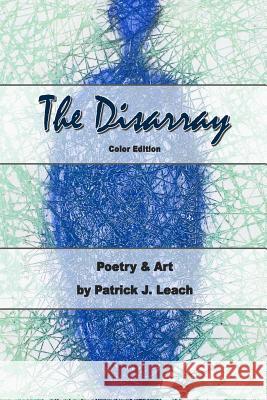 The Disarray (color edition): Poetry and Art Leach, Patrick J. 9781977754332
