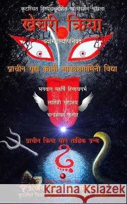 Khechari Kriya: Prachin Guhya Kaali Aakashgamini Vidya (Vyomgamyopanishad) Bhagwan Maharishi Hiranyagarbha Lahiri Mahasaya Chandra Shekhar Kumar 9781977756046