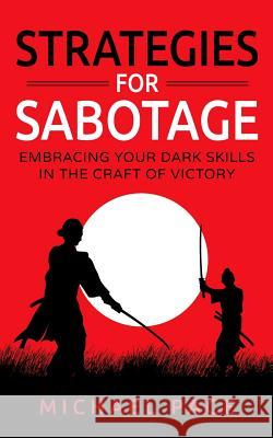 Strategies For Sabotage: Embracing Your Dark Skills In The Craft Of Victory Pace, Michael 9781977758927 Createspace Independent Publishing Platform