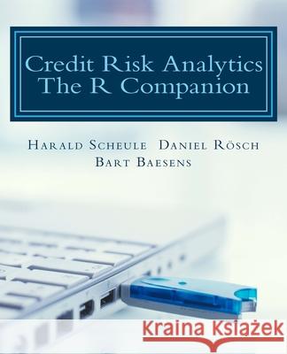 Credit Risk Analytics: The R Companion Harald Scheule Daniel Rosch Bart Baesens 9781977760869 Createspace Independent Publishing Platform