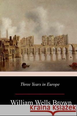 Three Years in Europe William Wells Brown 9781977765147