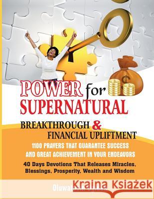 Power for Supernatural Breakthrough and Financial Upliftment: 1100 Prayers that Guarantee Success and Great Achievement in your Endeavors: 40 Days Dev Ogidan, Oluwatosin 9781977765284 Createspace Independent Publishing Platform