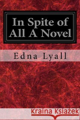 In Spite of All A Novel Lyall, Edna 9781977766892 Createspace Independent Publishing Platform