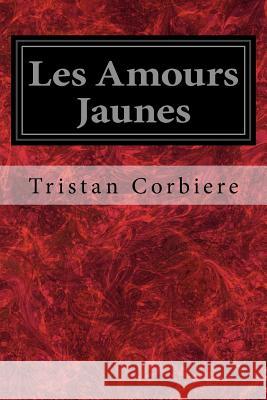 Les Amours Jaunes Tristan Corbiere 9781977767011