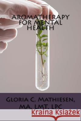 Aromatherapy for Mental Health Gloria C. Mathiesen 9781977768377