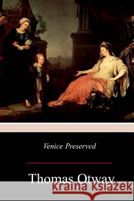 Venice Preserved Thomas Otway 9781977768889 Createspace Independent Publishing Platform