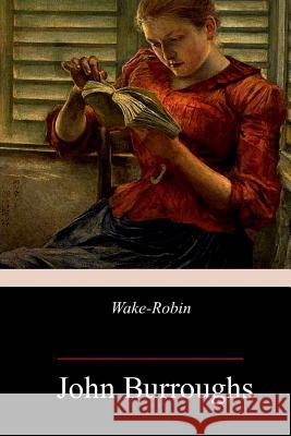 Wake-Robin John Burroughs 9781977769213 Createspace Independent Publishing Platform