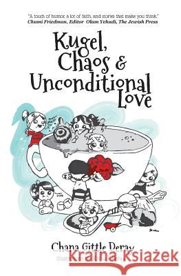 Kugel, Chaos & Unconditional Love Rivka B. Deray Chana Gittle Deray 9781977769701 Createspace Independent Publishing Platform