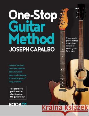 One-Stop Guitar Method: The Complete Beginner's Guide to Learning the Acoustic or Electric Guitar (for all ages) Joseph Capalbo 9781977770554 Createspace Independent Publishing Platform