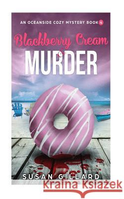 Blackberry Cream & Murder: An Oceanside Cozy Mystery - Book 4 Susan Gillard 9781977773289 Createspace Independent Publishing Platform