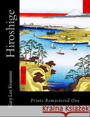 Hiroshige: Prints Remastered One Gary Lee Kvamme 9781977776082 Createspace Independent Publishing Platform