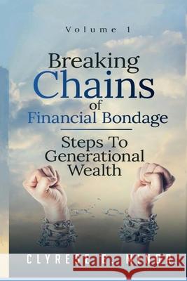 Breaking Chains of Financial Bondage: Steps to Building Generational Wealth Clyrese E. Minor 9781977778628 Createspace Independent Publishing Platform