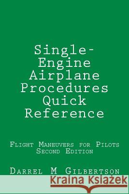 Single-Engine Airplane Procedures Quick Reference: Flight Maneuvers for Pilots Darrel M. Gilbertson 9781977779281 Createspace Independent Publishing Platform