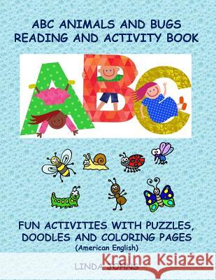 ABC Animals And Bugs Reading And Activity Book: Fun Activities With Puzzles, Doodles and Colouring Pages Johns, Linda 9781977780027 Createspace Independent Publishing Platform