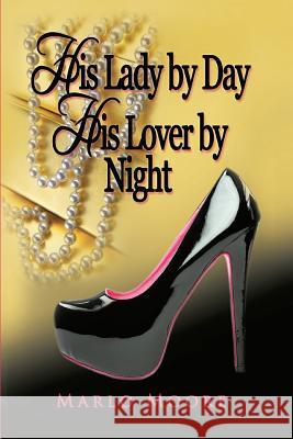 His Lady by Day His Lover by Night Mrs Marlo J. Moore 9781977784179 Createspace Independent Publishing Platform