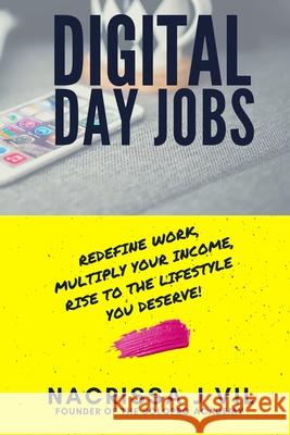 Digital Day Jobs: Redefine Work, Multiply Your Income, Rise to the Lifestyle You Deserve Nacrissa J. Vil 9781977786296 Createspace Independent Publishing Platform