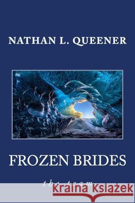 Frozen Brides: the team Queener, Nathan L. 9781977786395 Createspace Independent Publishing Platform