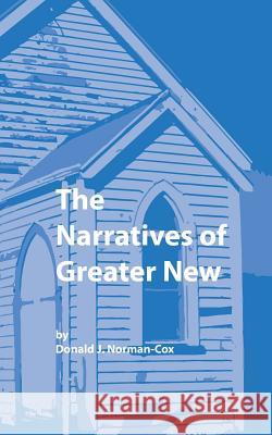 The Narratives of Greater New Donald J. Norman-Cox 9781977786449 Createspace Independent Publishing Platform